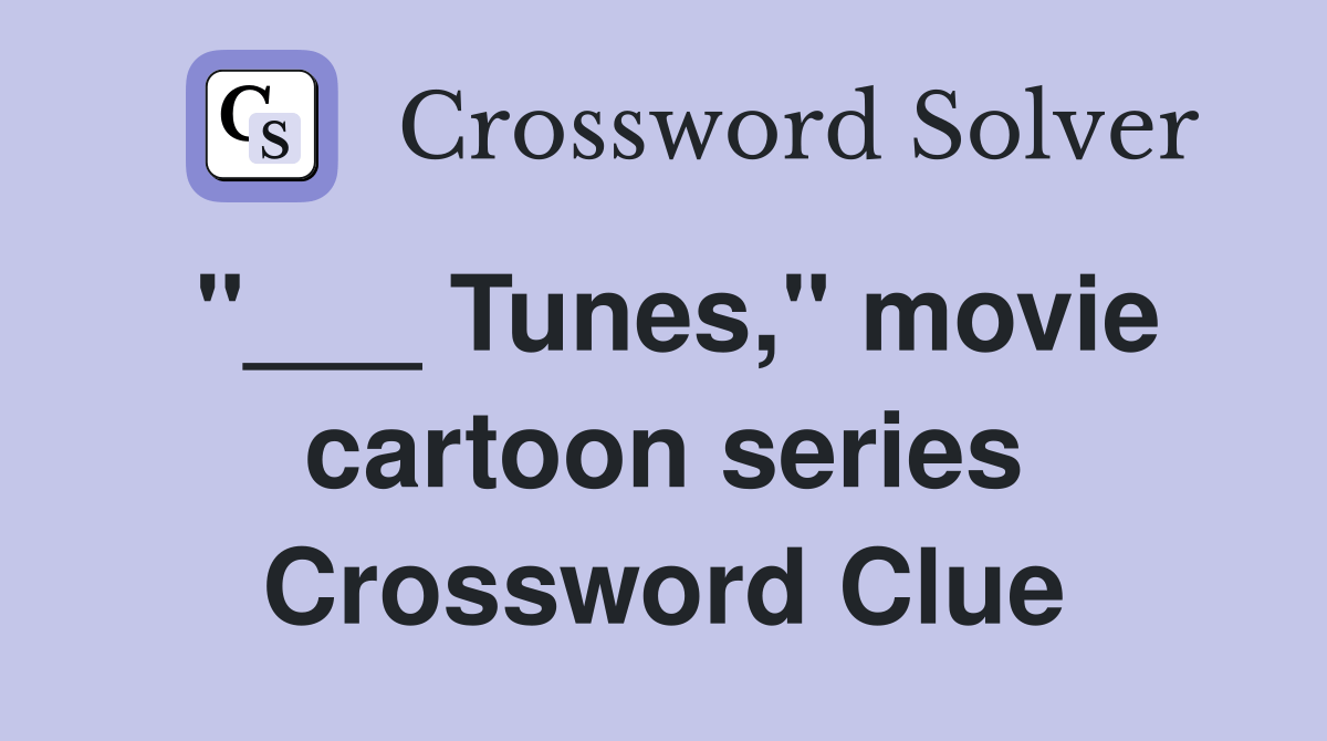 Tunes," movie cartoon series Crossword Clue Answers Crossword Solver